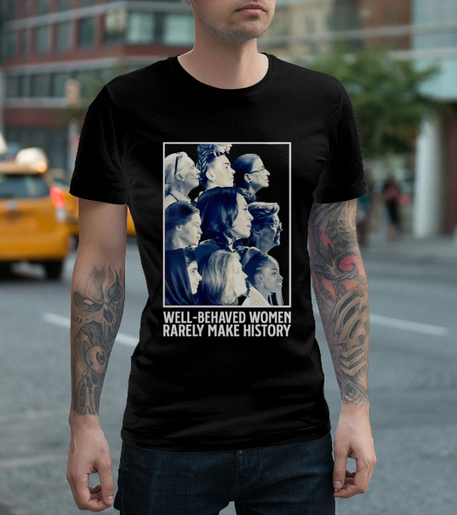 Well-Behaved Women Rarely Make History Iconic Female Leaders T-Shirt