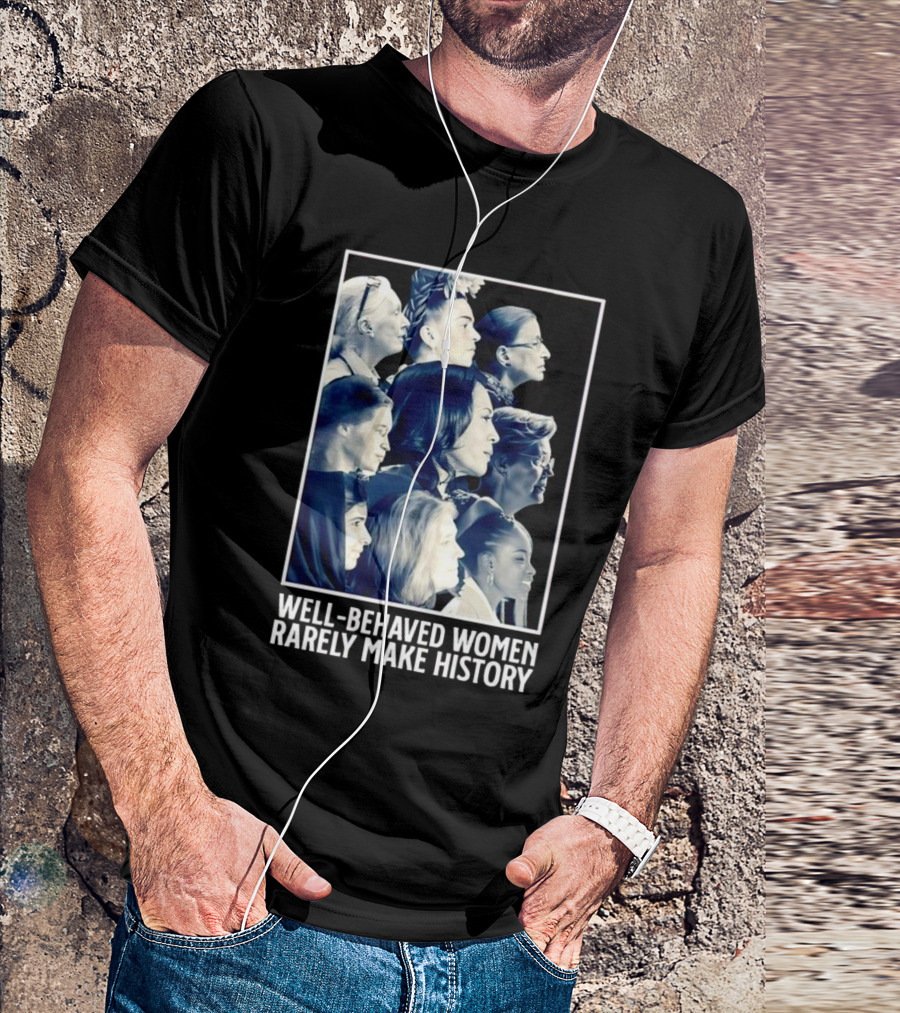 Well-Behaved Women Rarely Make History Iconic Female Leaders T-Shirt