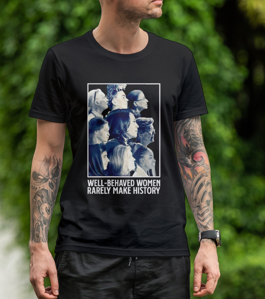 Well-Behaved Women Rarely Make History Iconic Female Leaders T-Shirt