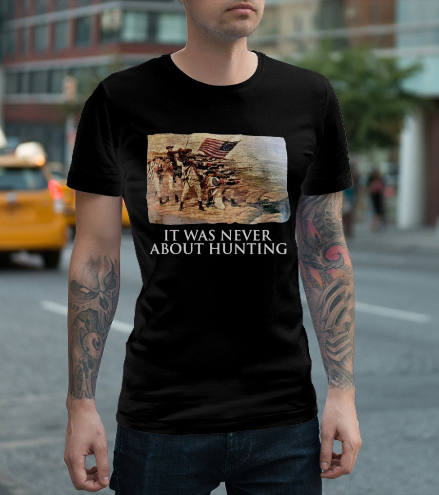 It Was Never About Hunting American Revolution Soldiers Flag T-Shirt