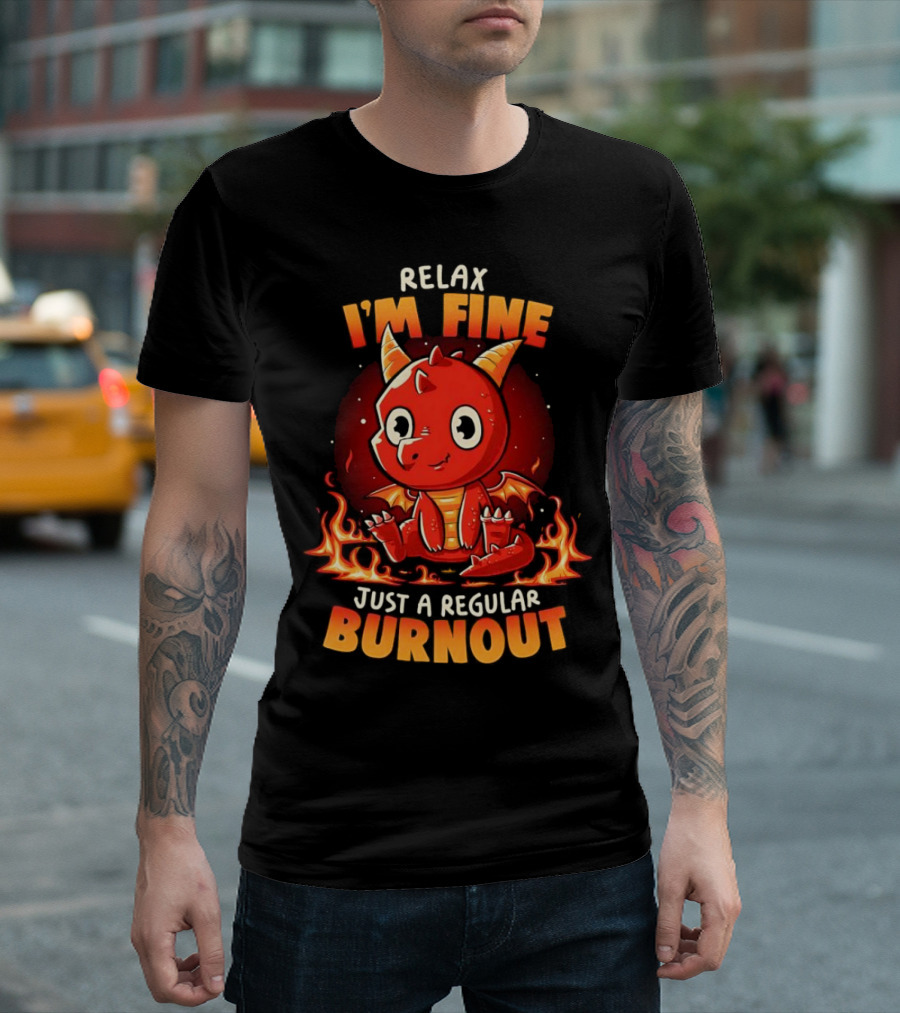 Relax I'm Fine Just a Regular Burnout Dragon Fiery Cartoon T-Shirt