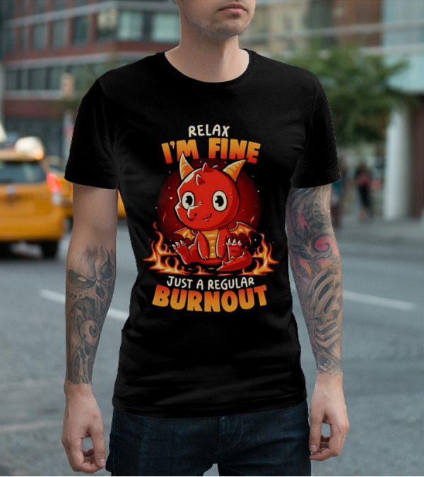 Relax I'm Fine Just A Regular Burnout Dragon Fiery Cartoon T-Shirt