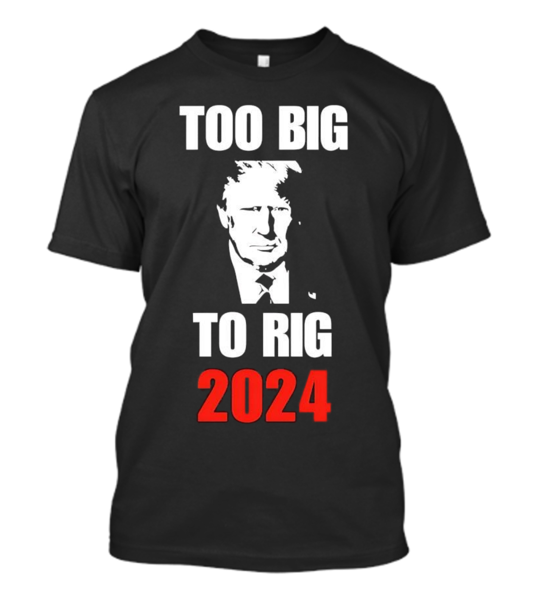 Too Big To Rig 2024 Donald J Trump Election Message T-Shirt