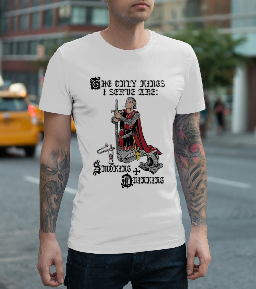 The Only Kings I Serve Are Smoking And Drinking Knight Kneeling With Sword And Bottle T-Shirt