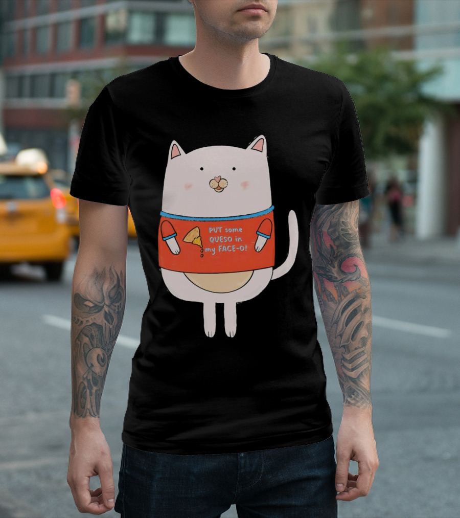 PUT Some QUESO in My FACE-O Cat with Cheese T-Shirt