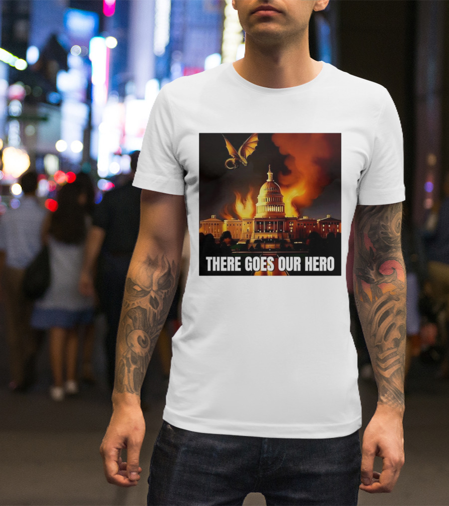 There Goes Our Hero With Dragon Capitol On Fire T-Shirt
