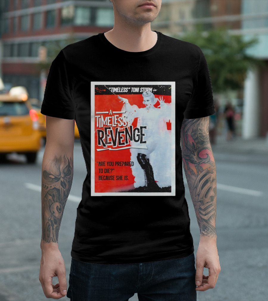 Timeless Toni Storm In A Timeless Revenge Are You Prepared To Die? Because She Is T-Shirt