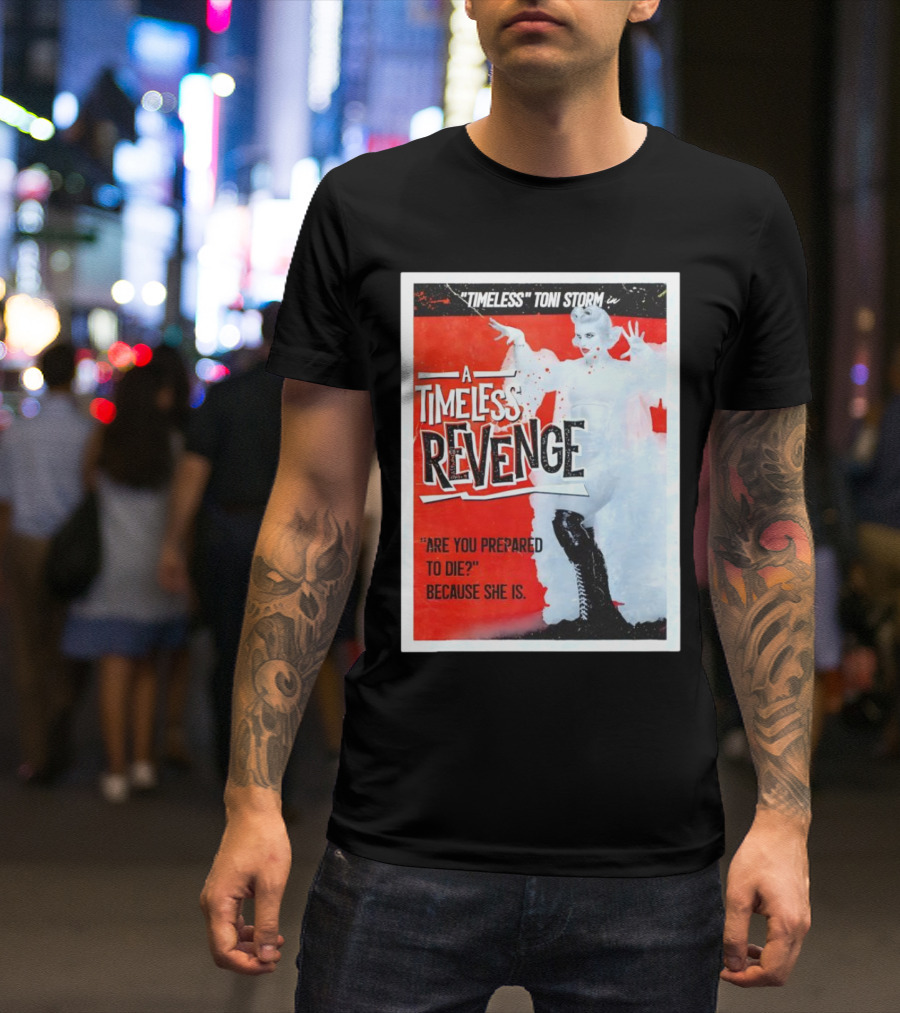 Timeless Toni Storm In A Timeless Revenge Are You Prepared To Die? Because She Is T-Shirt