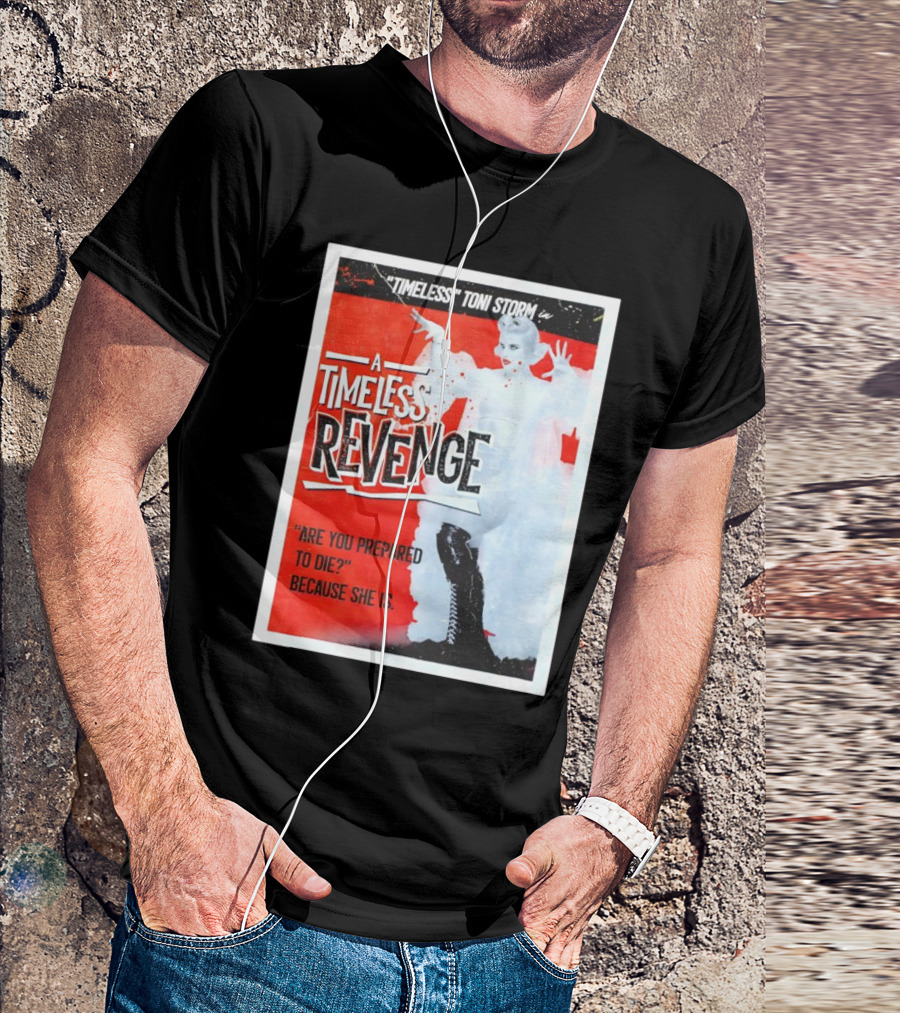 Timeless Toni Storm In A Timeless Revenge Are You Prepared To Die? Because She Is T-Shirt