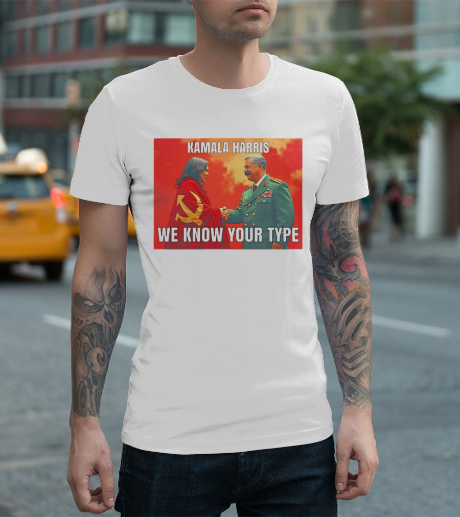 Kamala Harris We Know Your Type Communist Dictator T-Shirt