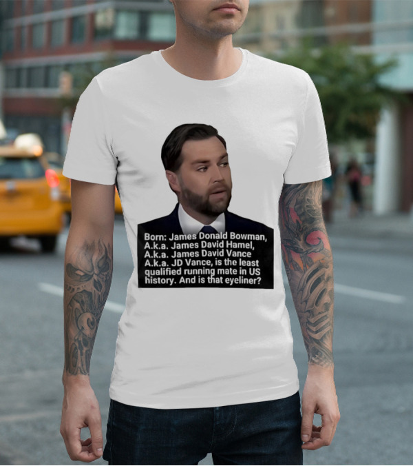 Born James Donald Bowman JD Vance Least Qualified Running Mate Eyeliner Question T-Shirt