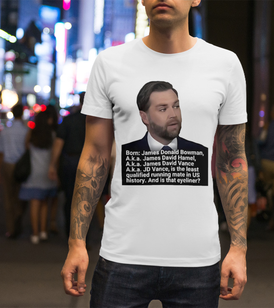Born James Donald Bowman JD Vance Least Qualified Running Mate Eyeliner Question T-Shirt