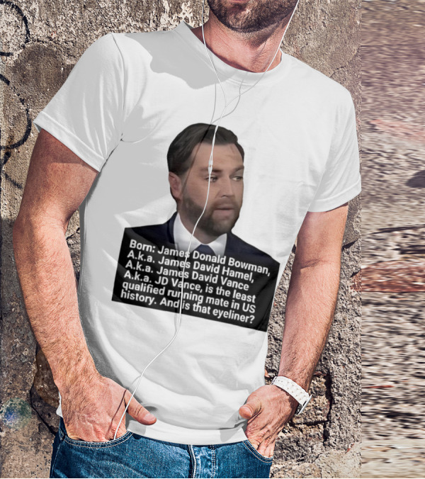 Born James Donald Bowman JD Vance Least Qualified Running Mate Eyeliner Question T-Shirt