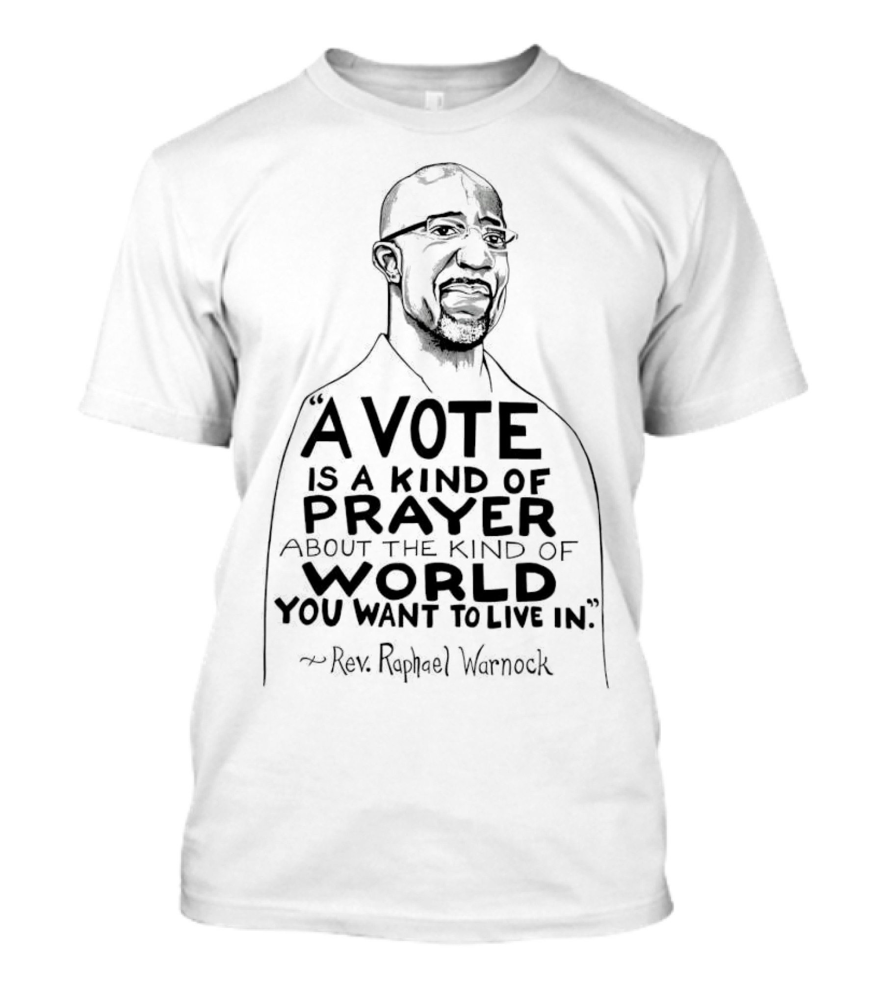 Raphael Warnock A Vote Is A Kind Of Prayer About The Kind Of World You Want To Live In Rev. Raphael Warnock T-Shirt