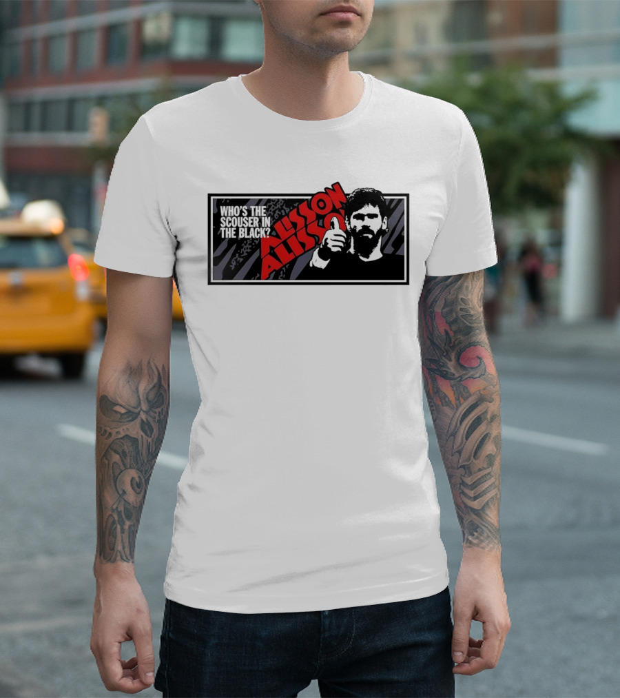 Who's The Scouser In The Black Alisson Alisson T-Shirt