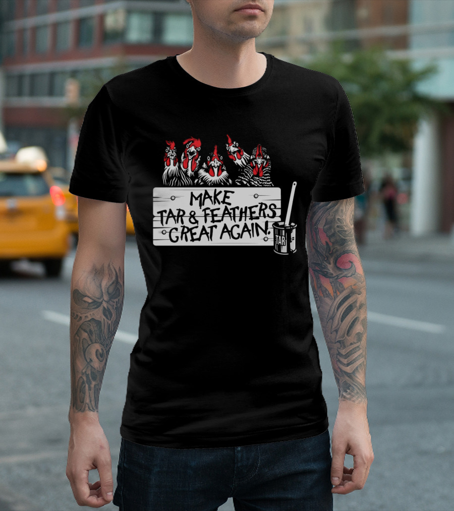 Make Tar and Feathers Great Again Chickens with Tar Can T-Shirt
