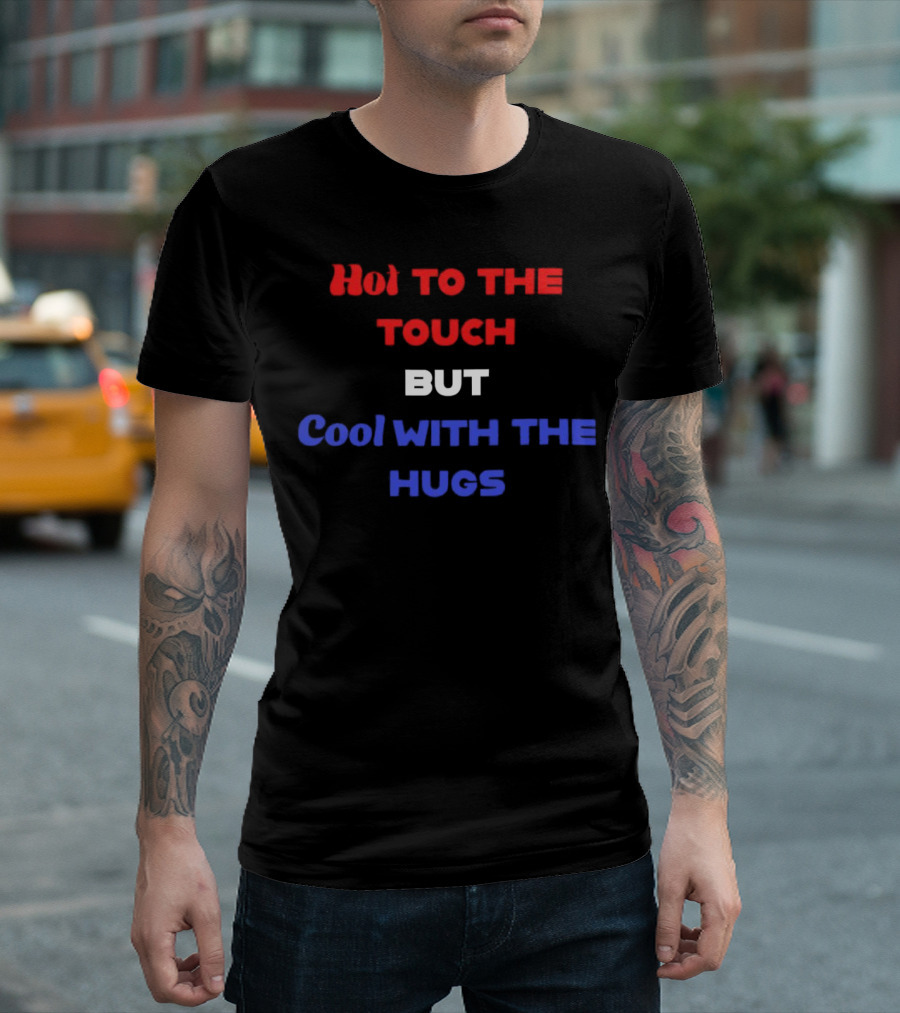 Hot To The Touch But Cool With The Hugs Vibrant Text T-Shirt