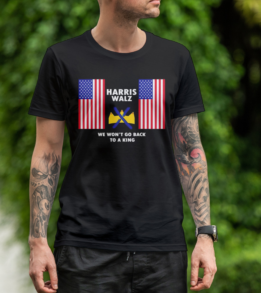 Harris Walz American Flags We Won’t Go Back To A King T-Shirt