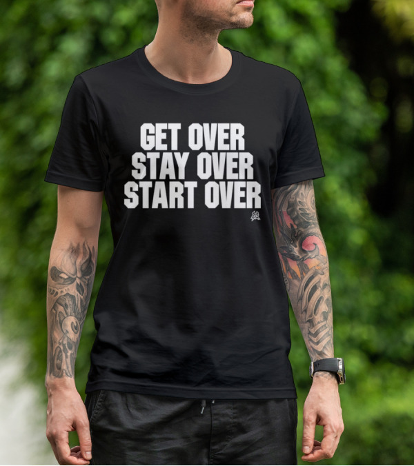 Matt Cardona Get Over Stay Over Start Over Motivational T-Shirt