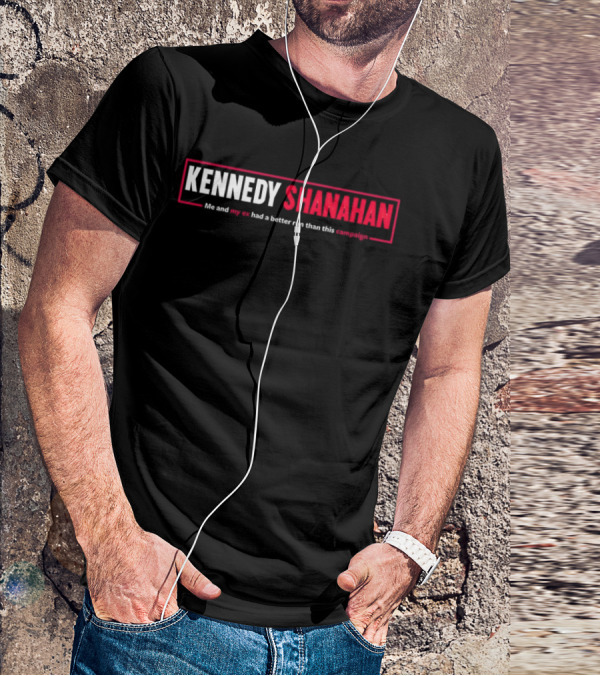 Kennedy Shanahan Me And My Ex Had A Better Run Than This Campaign T-Shirt