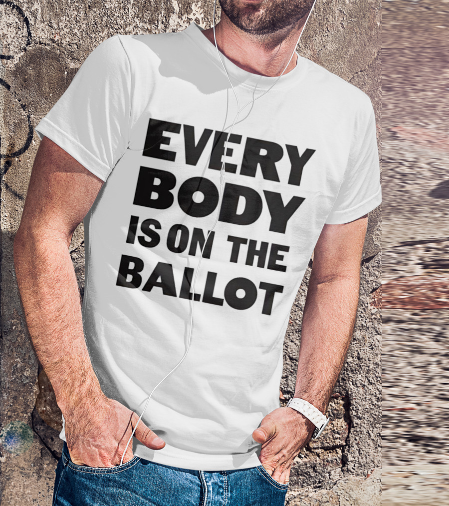 Every Body Is On The Ballot T-Shirt