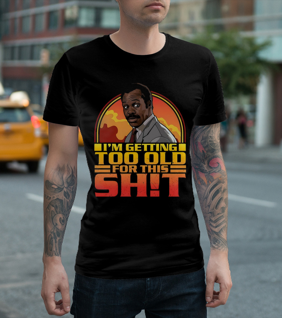 I'm Getting Too Old for This Shit Danny Glover Sunset T-Shirt