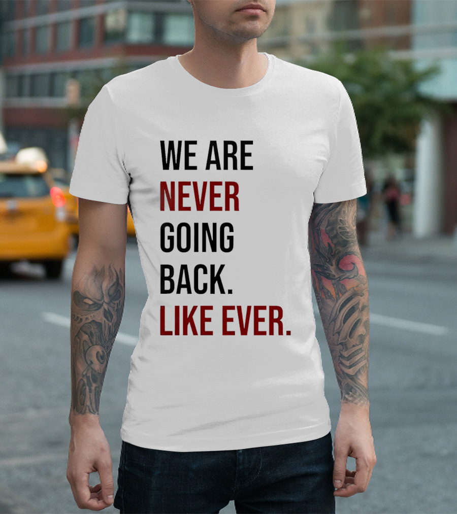 We Are Never Going Back Like Ever T-Shirt