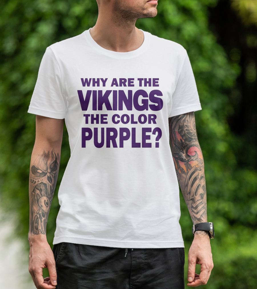 WHY ARE THE VIKINGS THE COLOR PURPLE T-Shirt