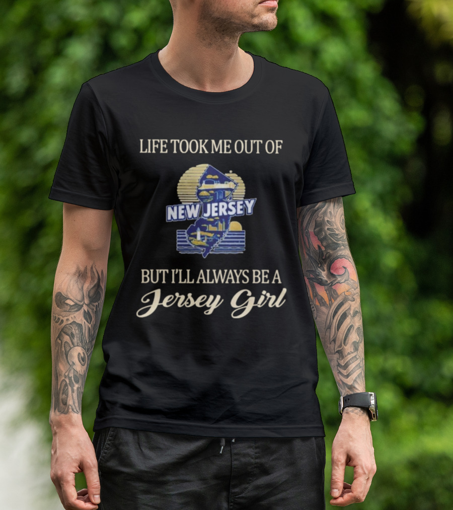 Life Took Me Out Of New Jersey But I’ll Always Be A Jersey Girl T-Shirt