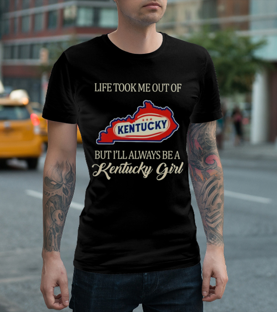 Life Took Me Out of Kentucky But I'll Always Be a Kentucky Girl T-Shirt