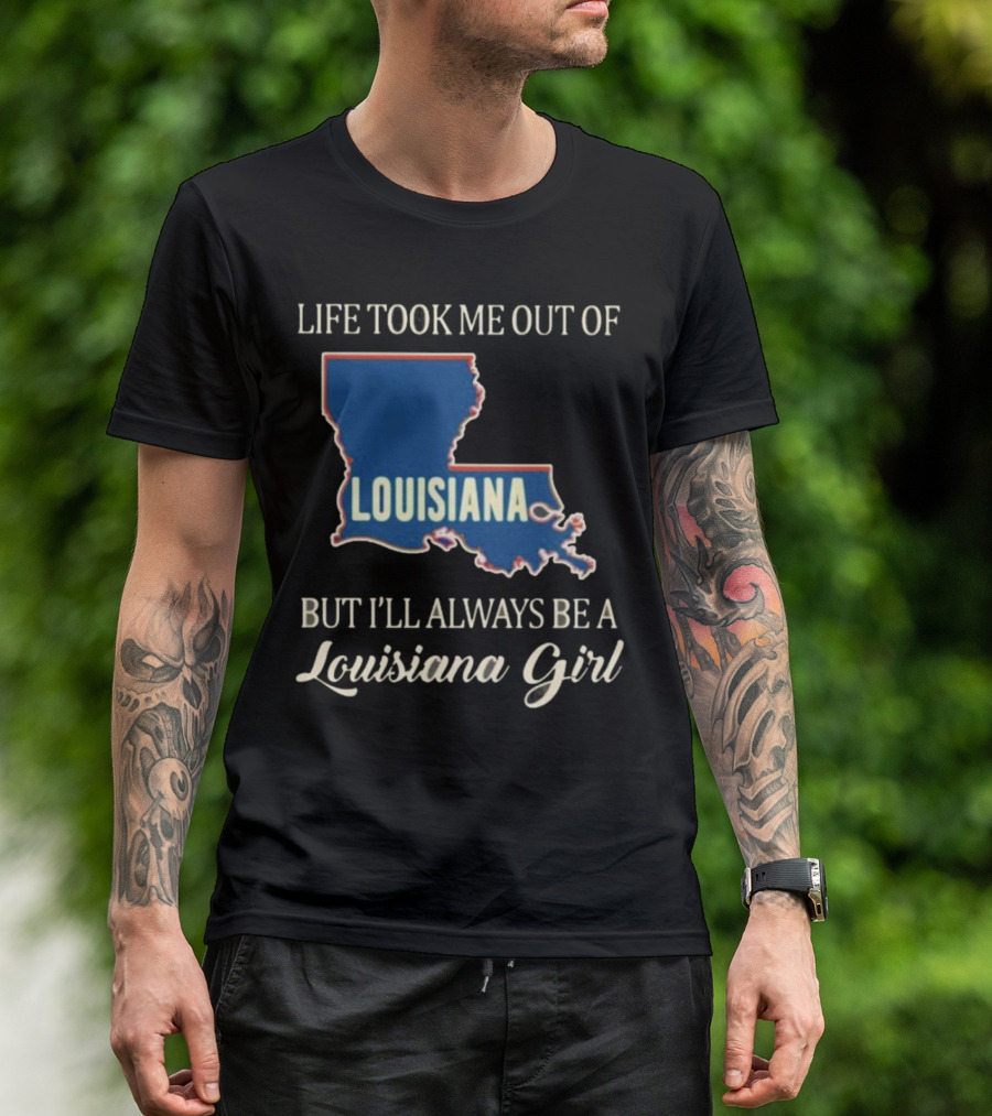 Life Took Me Out Of Louisiana But I’ll Always Be A Louisiana Girl T-Shirt