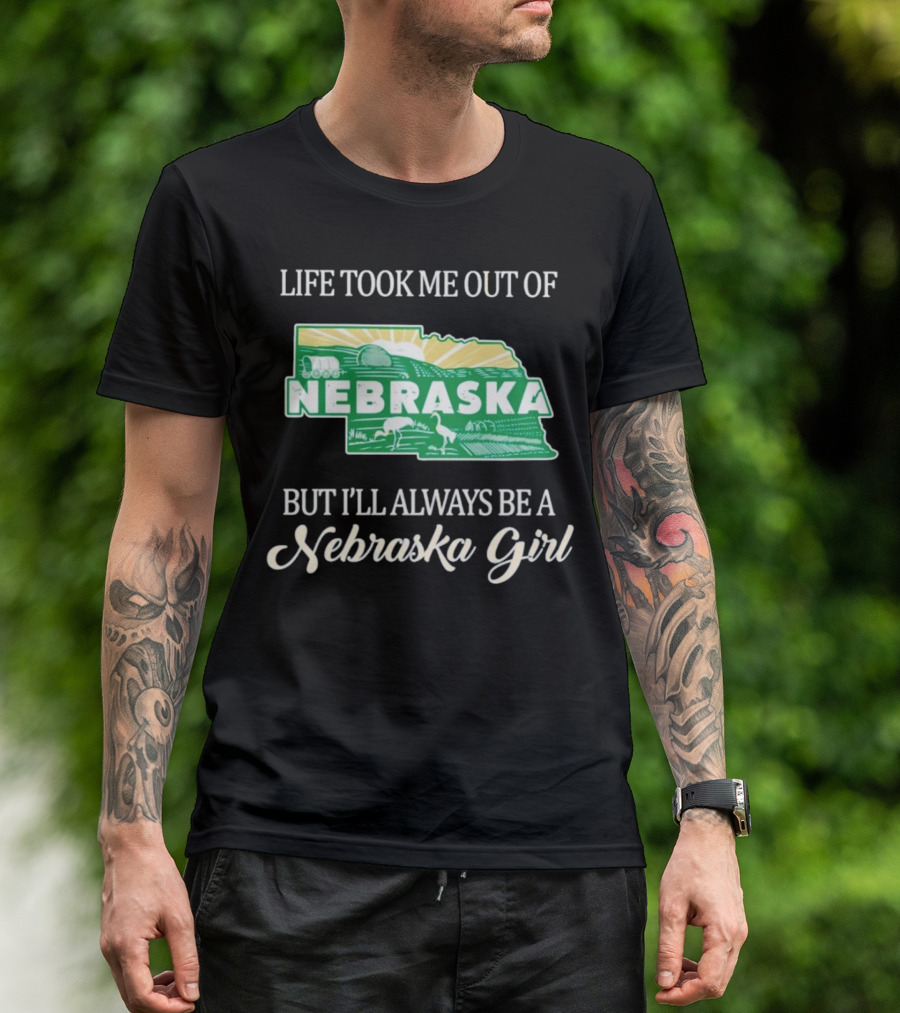Life Took Me Out Of Nebraska But I’ll Always Be A Nebraska Girl T-Shirt