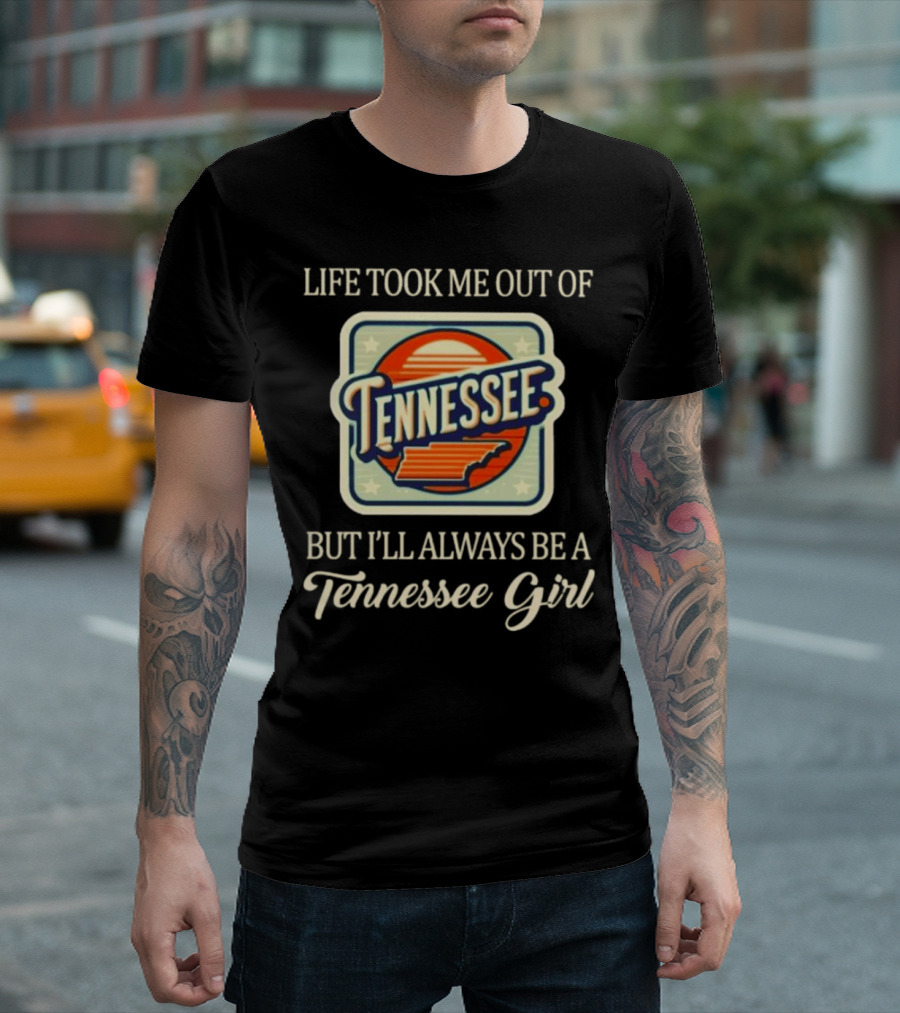 Life Took Me Out Of Tennessee But I’ll Always Be A Tennessee Girl T-Shirt