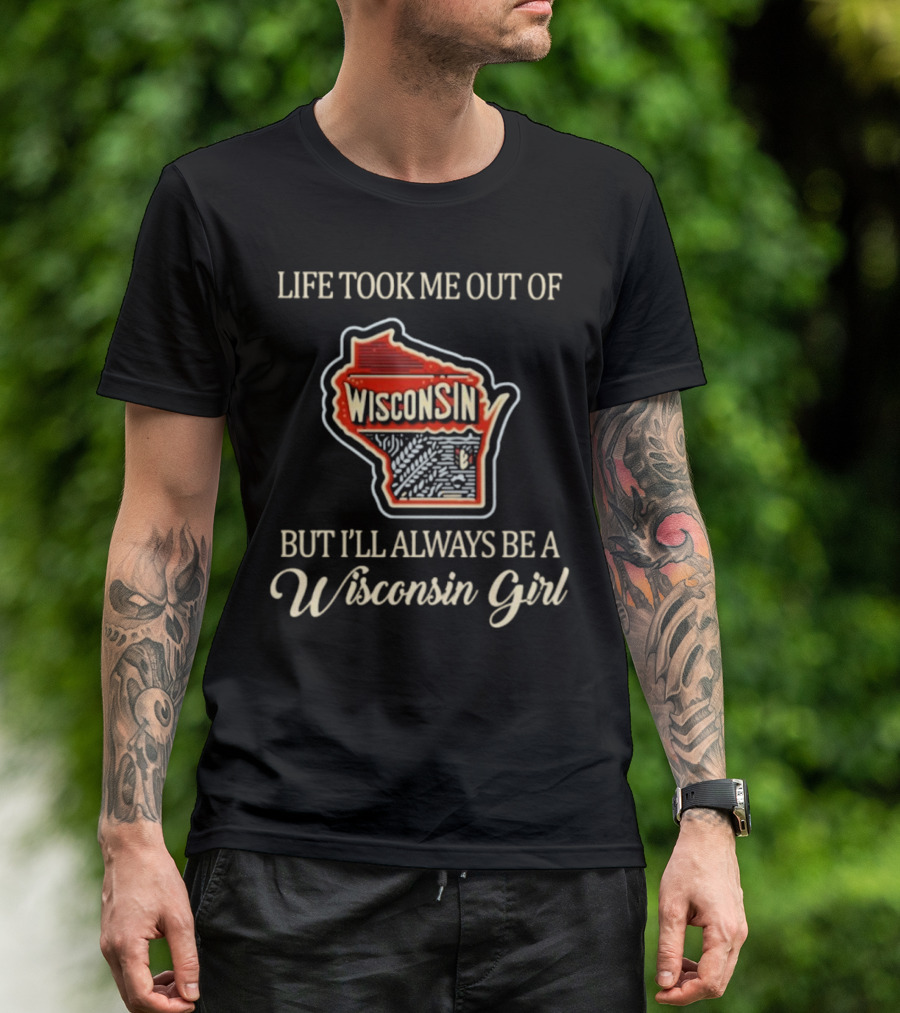Life Took Me Out Of Wisconsin But I’ll Always Be A Wisconsin Girl T-Shirt