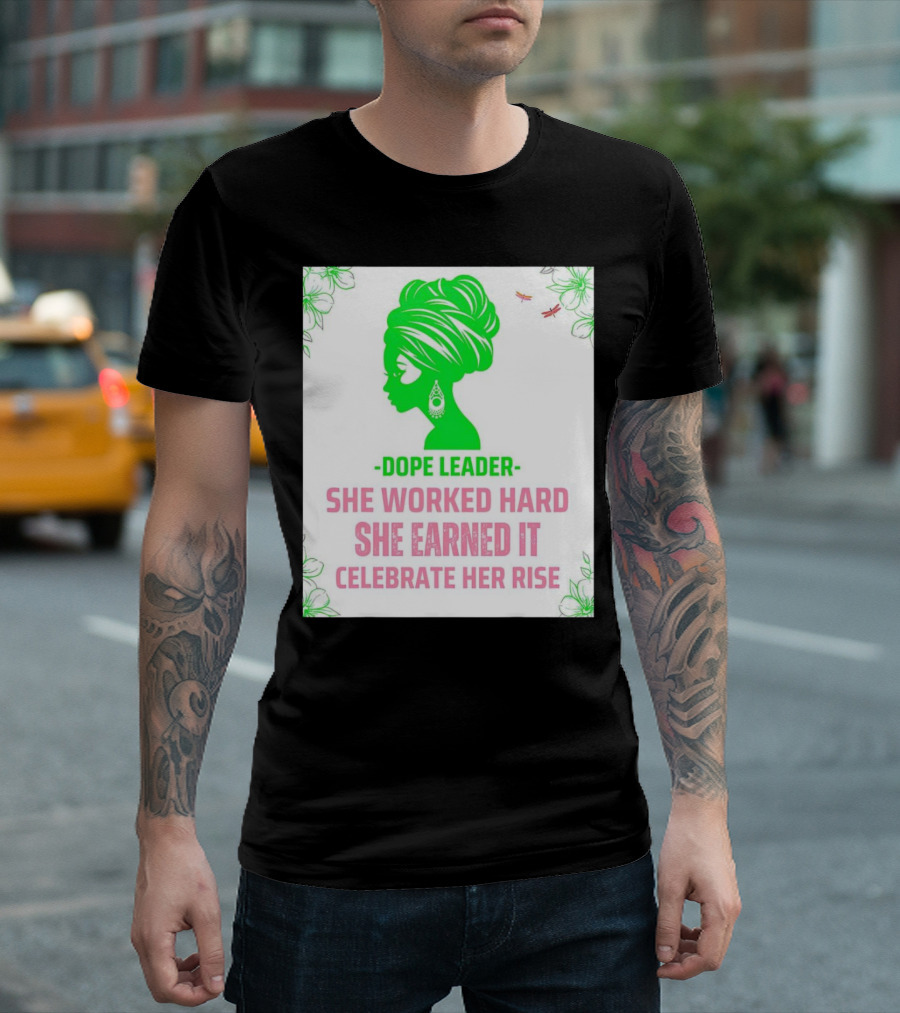 Dope Leader She Worked Hard She Earned It Celebrate Her Rise Empowering Green Silhouette With Floral Accents T-Shirt