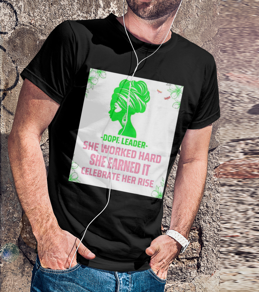 Dope Leader She Worked Hard She Earned It Celebrate Her Rise Empowering Green Silhouette With Floral Accents T-Shirt