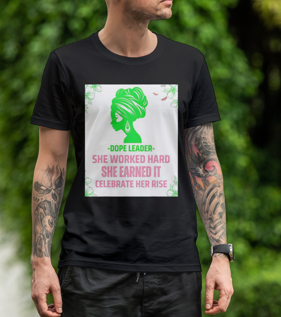 Dope Leader She Worked Hard She Earned It Celebrate Her Rise Empowering Green Silhouette With Floral Accents T-Shirt