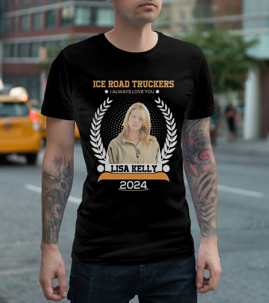 Ice Road Truckers Lisa Kelly I Always Love You T-Shirt