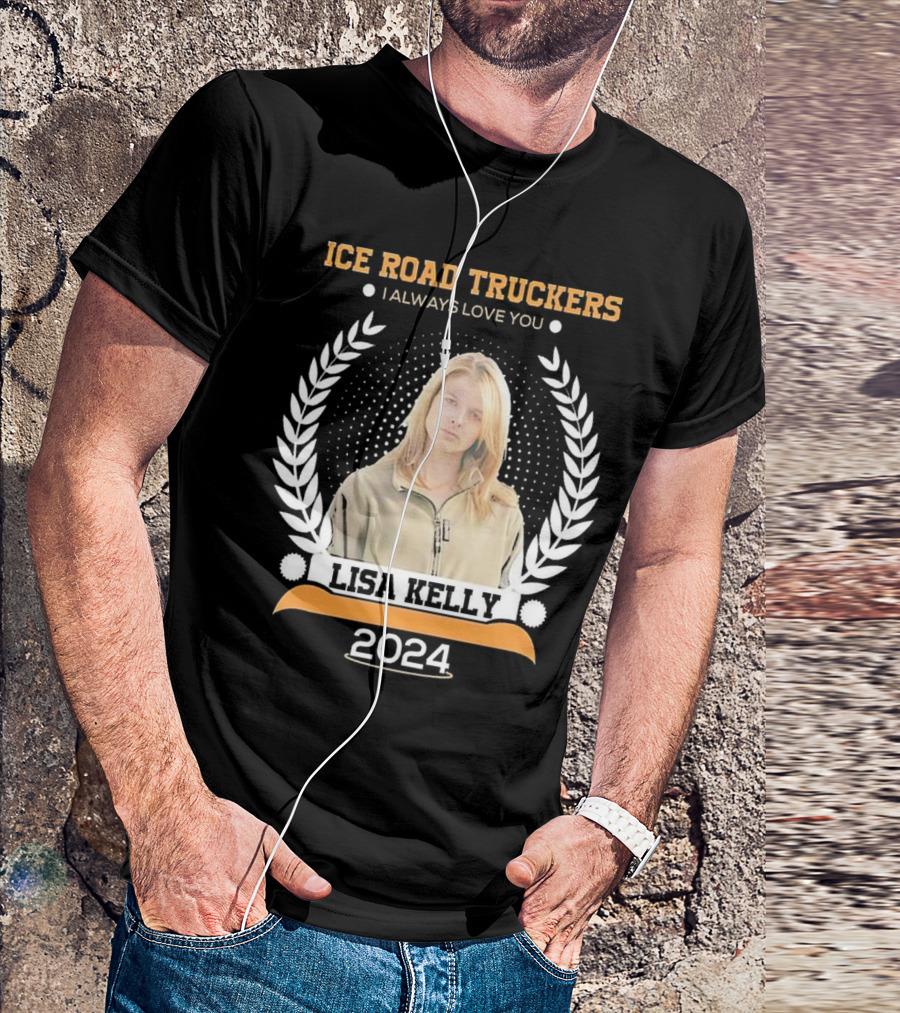 Ice Road Truckers Lisa Kelly I Always Love You T-Shirt