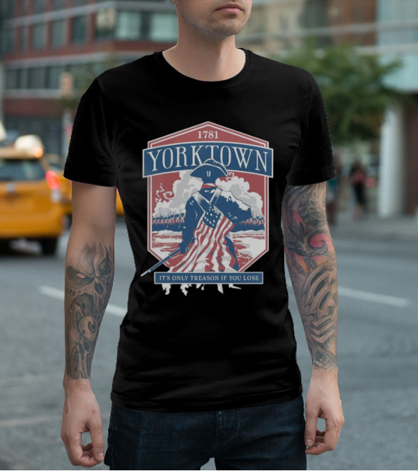 Yorktown 1781 It's Only Treason If You Lose Revolutionary Soldier American Flag T-Shirt