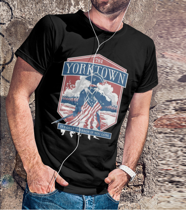 Yorktown 1781 It's Only Treason If You Lose Revolutionary Soldier American Flag T-Shirt