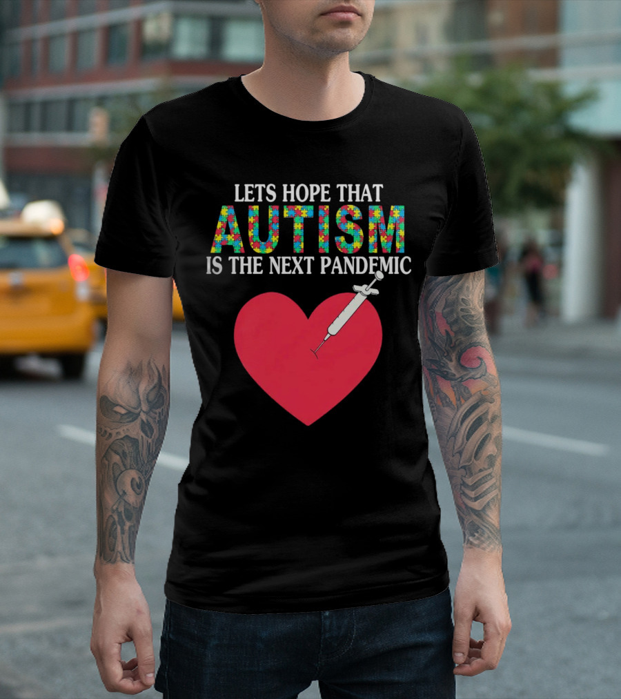 LETS HOPE THAT AUTISM IS THE NEXT PANDEMIC HEART SYRINGE T-Shirt