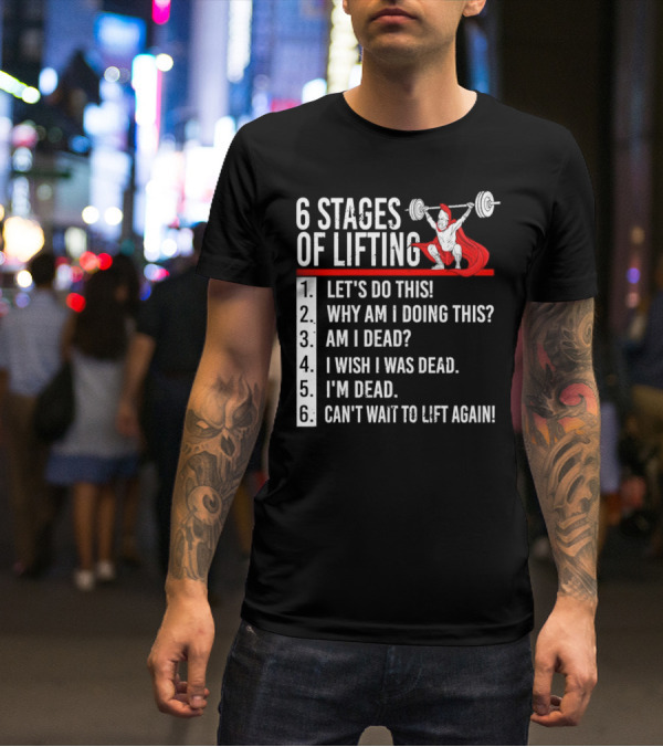 6 Stages Of Lifting Let's Do This Powerlifting Humor Motivational Mindset T-Shirt