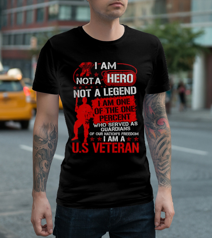 I Am Not A Hero Not A Legend I Am One Of The One Percent Who Served As Guardians Of Our Nation's Freedom I Am A U.S. Veteran T-Shirt