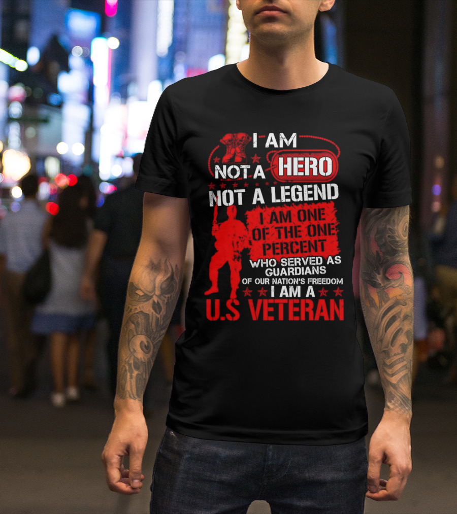 I Am Not A Hero Not A Legend I Am One Of The One Percent Who Served As Guardians Of Our Nation's Freedom I Am A U.S. Veteran T-Shirt