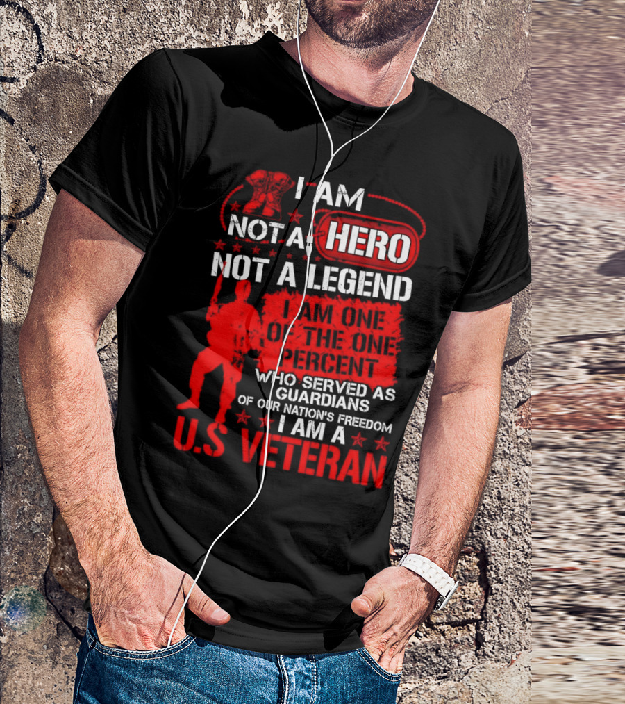 I Am Not A Hero Not A Legend I Am One Of The One Percent Who Served As Guardians Of Our Nation's Freedom I Am A U.S. Veteran T-Shirt