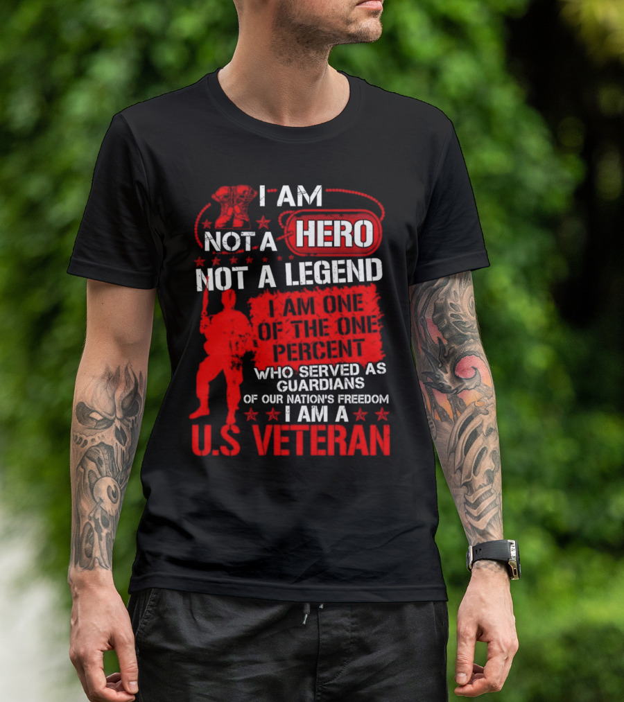 I Am Not A Hero Not A Legend I Am One Of The One Percent Who Served As Guardians Of Our Nation's Freedom I Am A U.S. Veteran T-Shirt