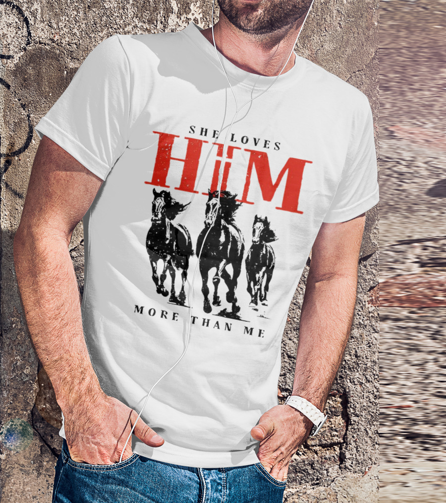 She Loves Him More Than Me With Galloping Horses T-Shirt