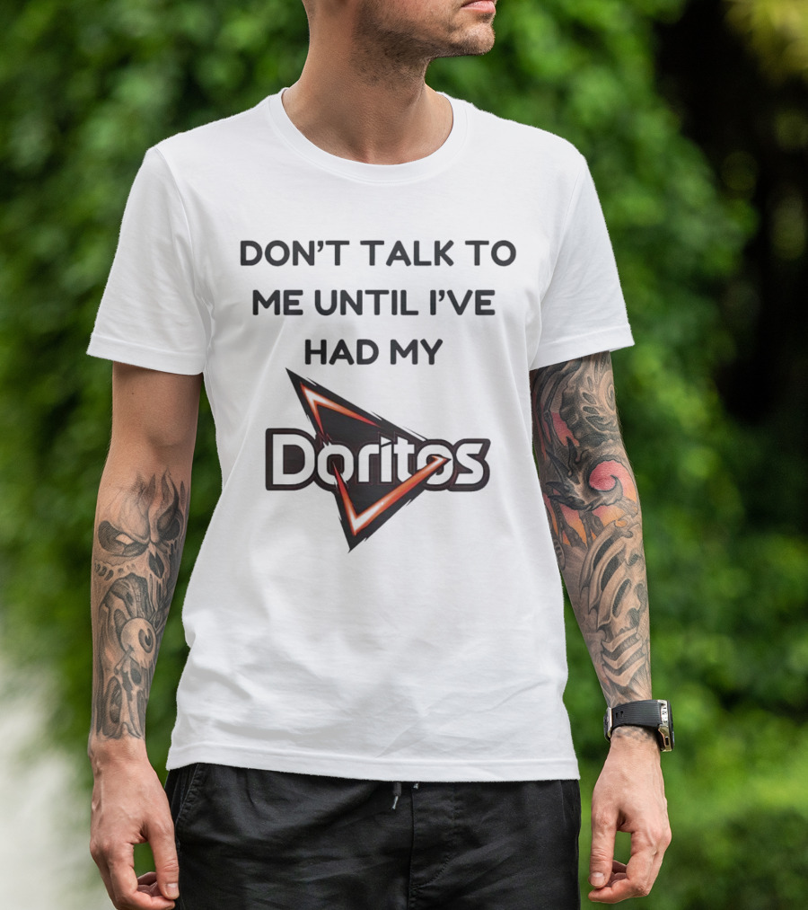 Don’t Talk To Me Until I’ve Had My Doritos T-Shirt