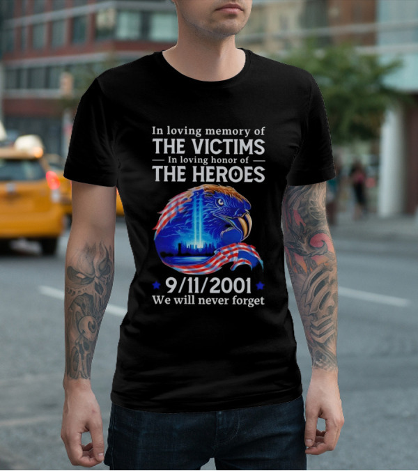 In Loving Memory Of The Victims In Loving Honor Of The Heroes 9/11/2001 Eagle Tribute We Will Never Forget T-Shirt